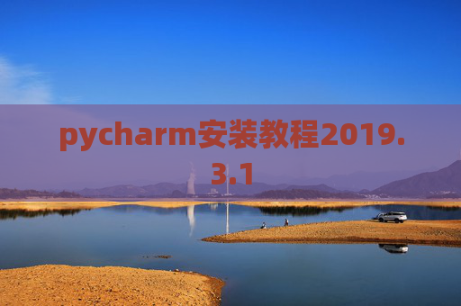 pycharm安装教程2019.3.1 pycharm安装教程2019.3.1